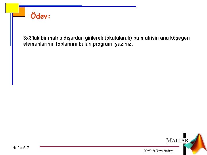 Ödev: 3 x 3’lük bir matris dışardan girilerek (okutularak) bu matrisin ana köşegen elemanlarının