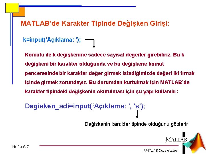 MATLAB’de Karakter Tipinde Değişken Girişi: k=input(‘Açıklama: '); Komutu ile k değişkenine sadece sayısal değerler