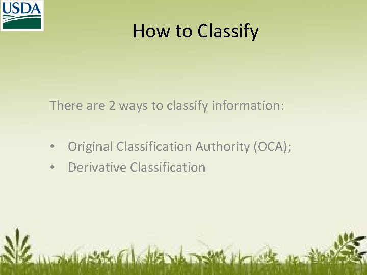 How to Classify There are 2 ways to classify information: • Original Classification Authority