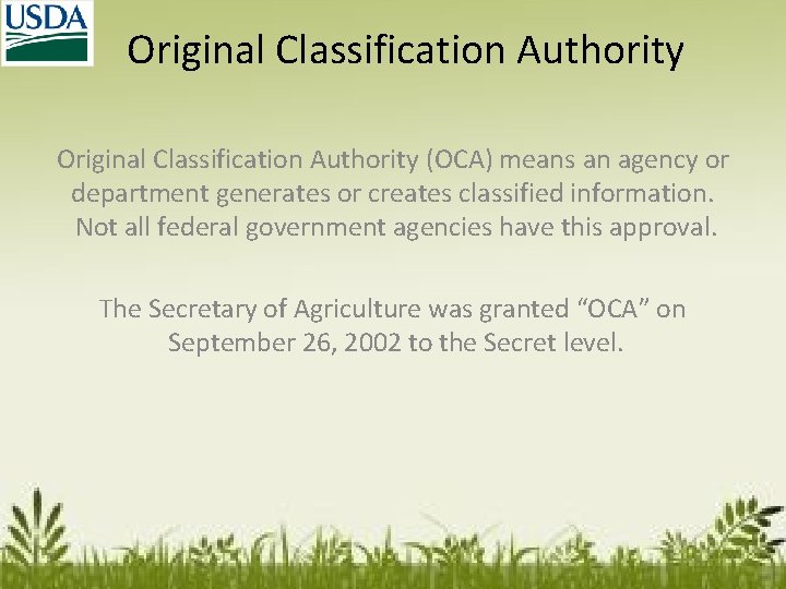 Original Classification Authority (OCA) means an agency or department generates or creates classified information.