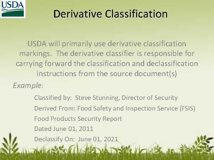 Derivative Classification USDA will primarily use derivative classification markings. The derivative classifier is responsible