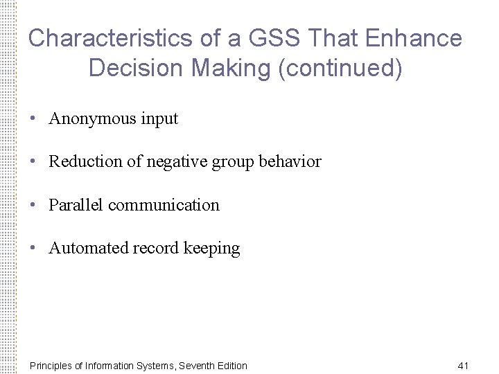 Characteristics of a GSS That Enhance Decision Making (continued) • Anonymous input • Reduction