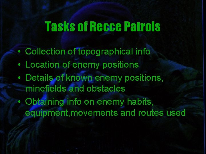Tasks of Recce Patrols • Collection of topographical info • Location of enemy positions