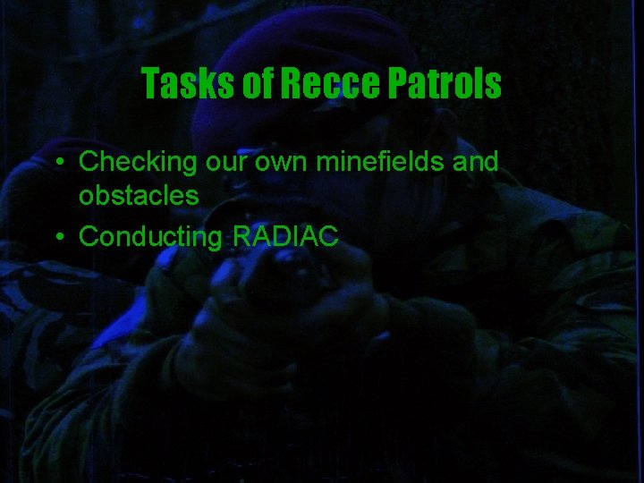 Tasks of Recce Patrols • Checking our own minefields and obstacles • Conducting RADIAC