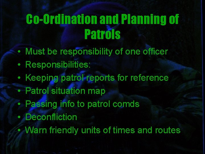 Co-Ordination and Planning of Patrols • • Must be responsibility of one officer Responsibilities: