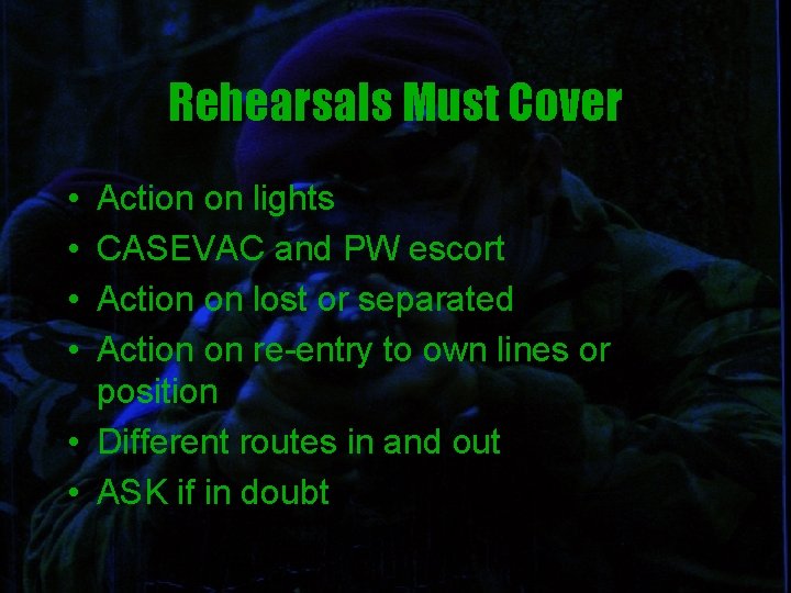 Rehearsals Must Cover • • Action on lights CASEVAC and PW escort Action on