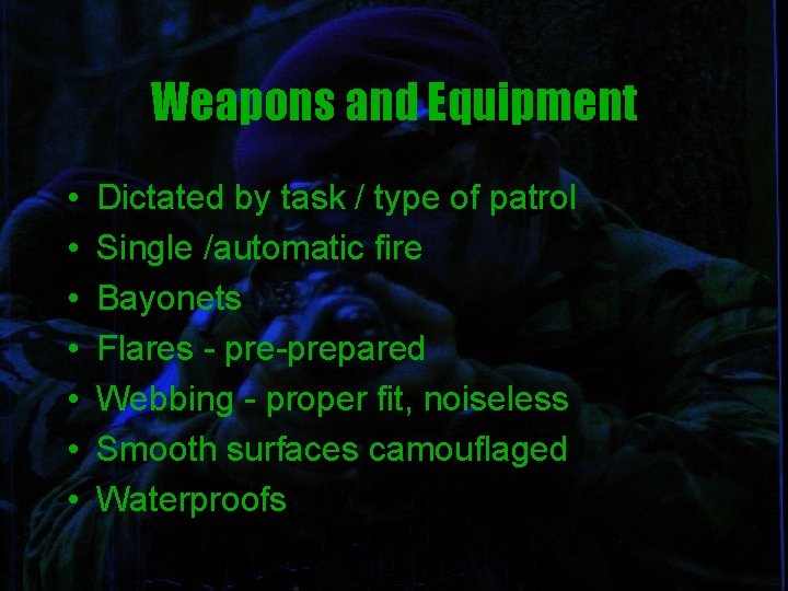Weapons and Equipment • • Dictated by task / type of patrol Single /automatic