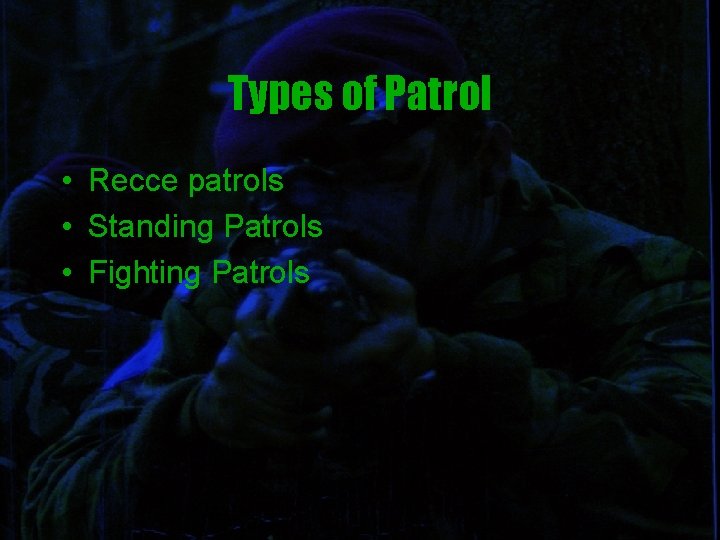 Types of Patrol • Recce patrols • Standing Patrols • Fighting Patrols 