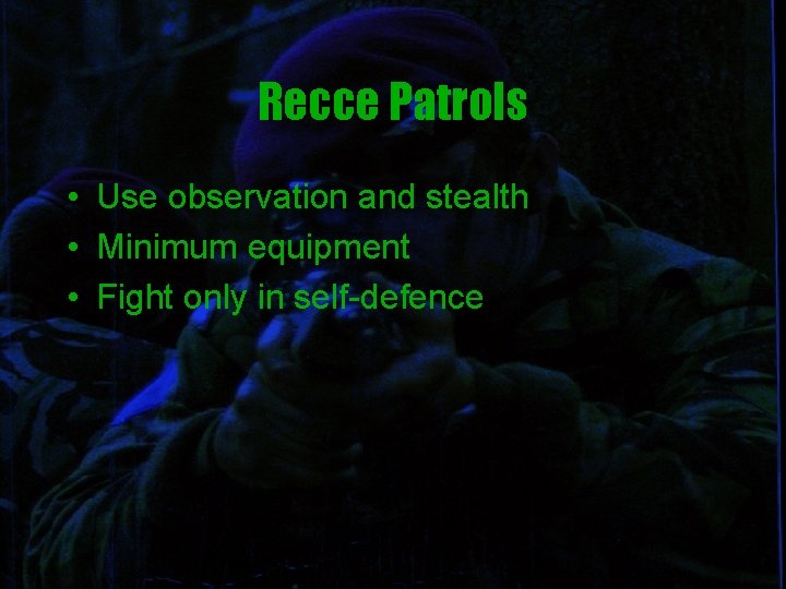 Recce Patrols • Use observation and stealth • Minimum equipment • Fight only in