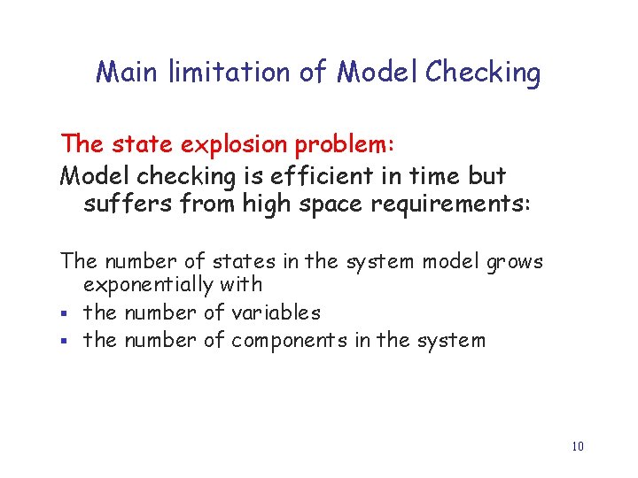 Main limitation of Model Checking The state explosion problem: Model checking is efficient in
