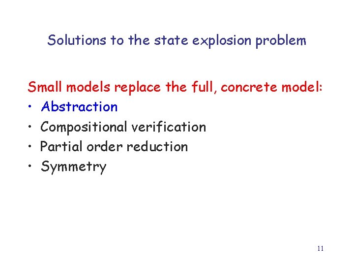 Solutions to the state explosion problem Small models replace the full, concrete model: •