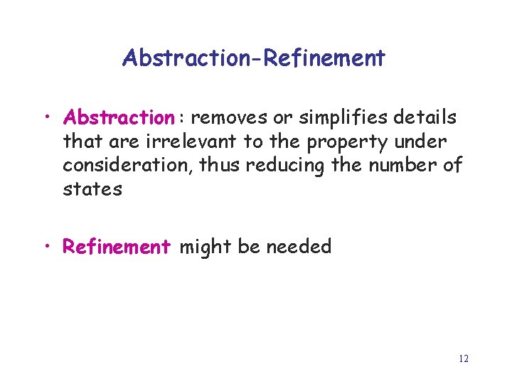 Abstraction-Refinement • Abstraction : removes or simplifies details that are irrelevant to the property