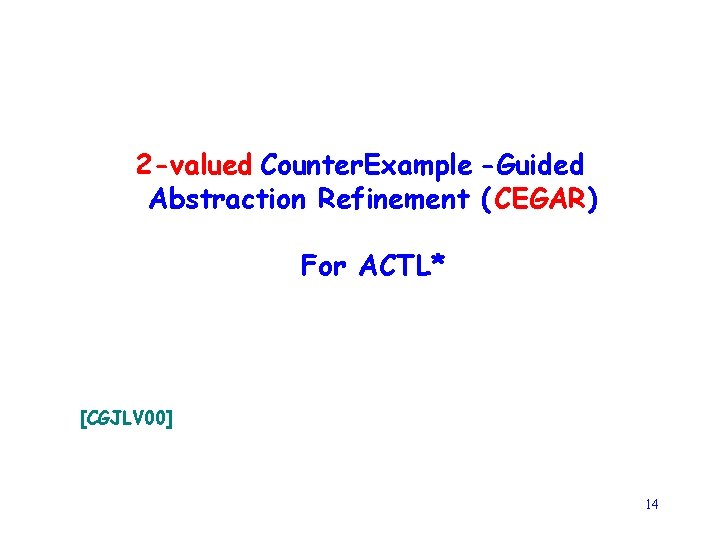 2 -valued Counter. Example -Guided Abstraction Refinement (CEGAR) For ACTL* [CGJLV 00] 14 