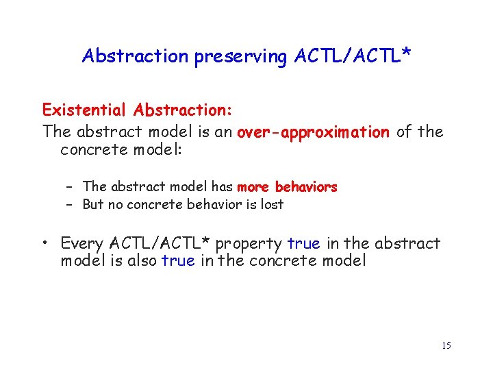 Abstraction preserving ACTL/ACTL* Existential Abstraction: The abstract model is an over-approximation of the concrete