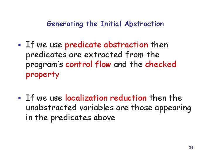 Generating the Initial Abstraction § If we use predicate abstraction then predicates are extracted