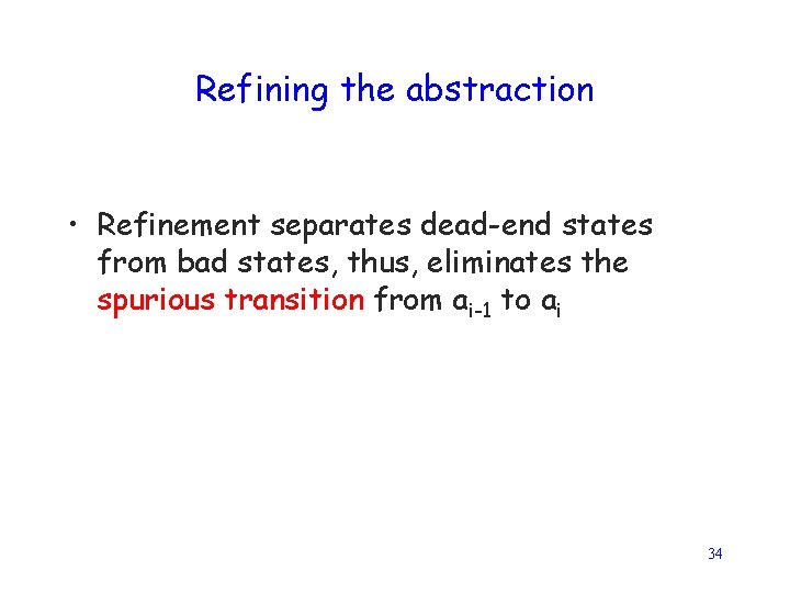 Refining the abstraction • Refinement separates dead-end states from bad states, thus, eliminates the