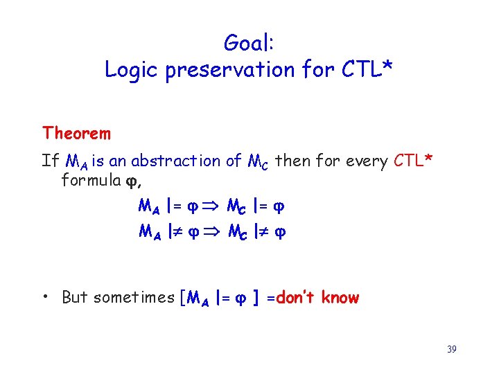 Goal: Logic preservation for CTL* Theorem If MA is an abstraction of MC then