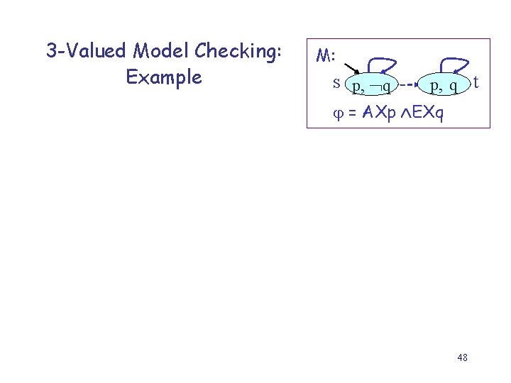 3 -Valued Model Checking: Example M: s p, q p, q t = AXp