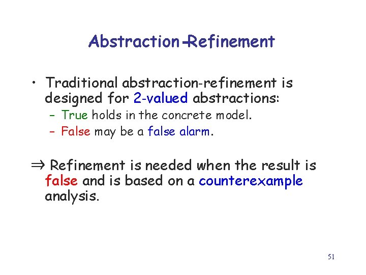 Abstraction -Refinement • Traditional abstraction-refinement is designed for 2 -valued abstractions: – True holds