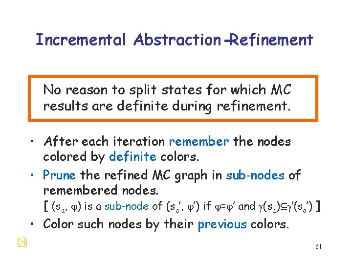Incremental Abstraction -Refinement No reason to split states for which MC results are definite
