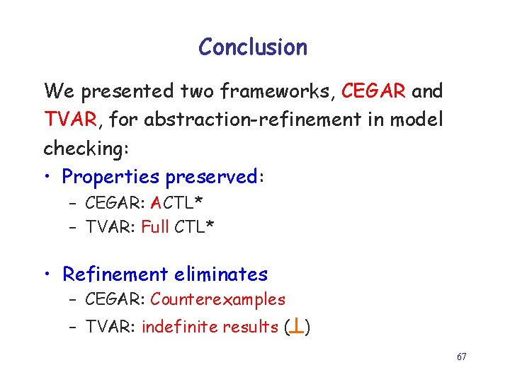 Conclusion We presented two frameworks, CEGAR and TVAR, for abstraction-refinement in model checking: •