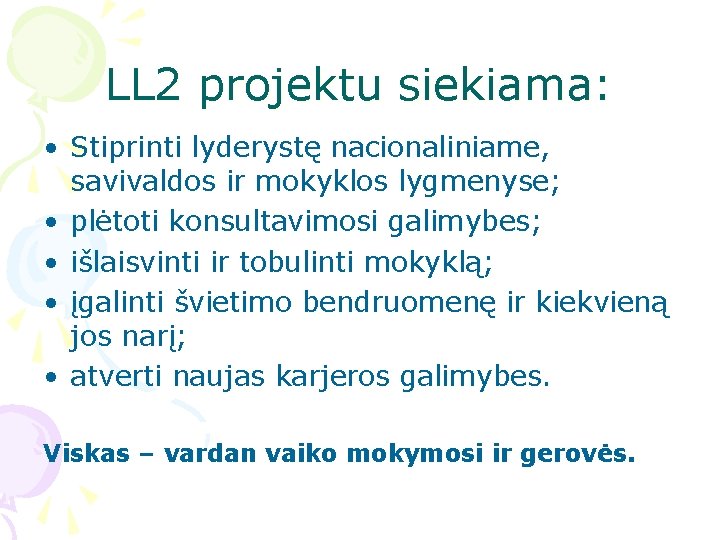 LL 2 projektu siekiama: • Stiprinti lyderystę nacionaliniame, savivaldos ir mokyklos lygmenyse; • plėtoti