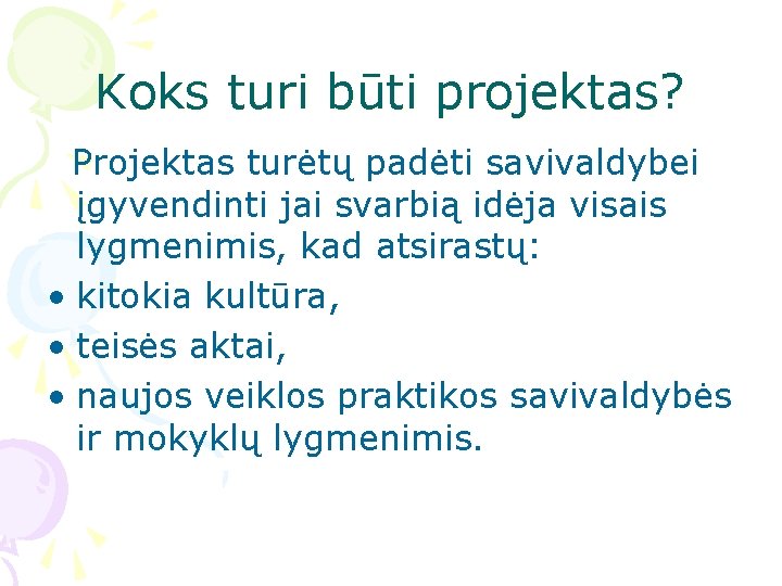 Koks turi būti projektas? Projektas turėtų padėti savivaldybei įgyvendinti jai svarbią idėja visais lygmenimis,