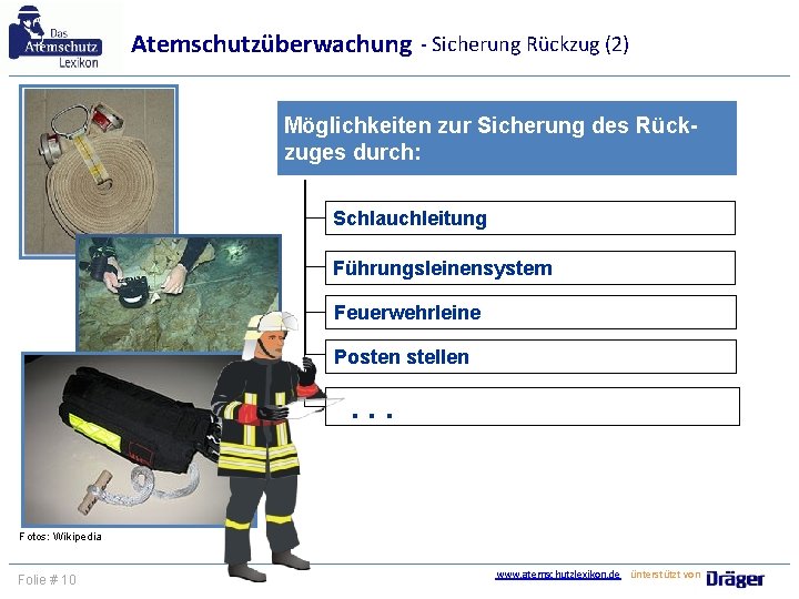 Atemschutzüberwachung - Sicherung Rückzug (2) Möglichkeiten zur Sicherung des Rückzuges durch: Schlauchleitung Führungsleinensystem Feuerwehrleine