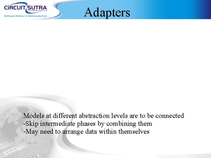 Adapters Models at different abstraction levels are to be connected -Skip intermediate phases by