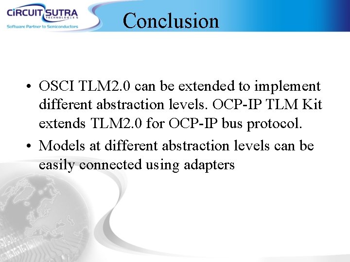 Conclusion • OSCI TLM 2. 0 can be extended to implement different abstraction levels.