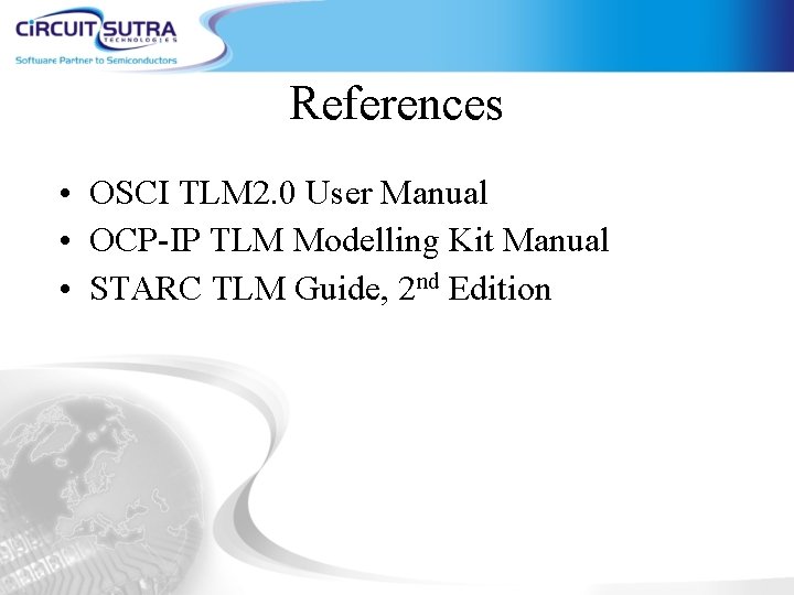 References • OSCI TLM 2. 0 User Manual • OCP-IP TLM Modelling Kit Manual