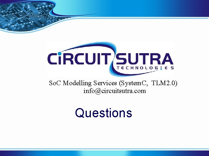 So. C Modelling Services (System. C, TLM 2. 0) info@circuitsutra. com Questions 