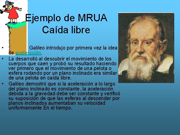 Ejemplo de MRUA Caída libre • Galileo introdujo por primera vez la idea de