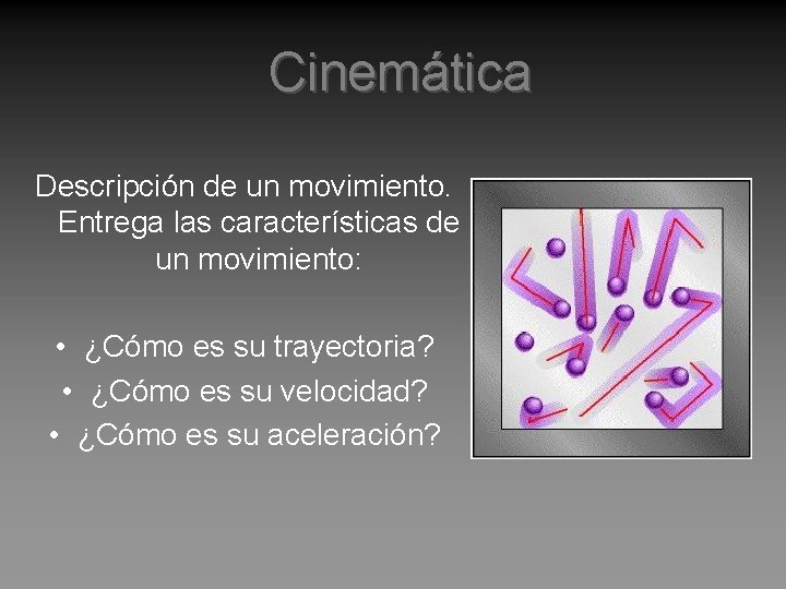 Cinemática Descripción de un movimiento. Entrega las características de un movimiento: • ¿Cómo es