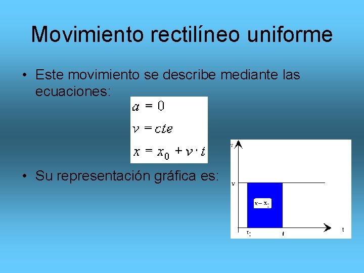 Movimiento rectilíneo uniforme • Este movimiento se describe mediante las ecuaciones: • Su representación