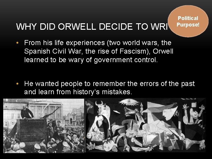 Political Purpose! WHY DID ORWELL DECIDE TO WRITE IT? • From his life experiences