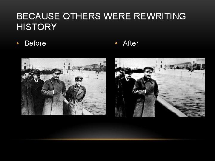 BECAUSE OTHERS WERE REWRITING HISTORY • Before • After 