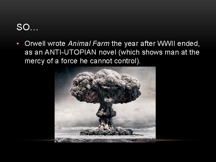 SO… • Orwell wrote Animal Farm the year after WWII ended, as an ANTI-UTOPIAN
