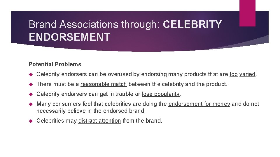 Brand Associations through: CELEBRITY ENDORSEMENT Potential Problems Celebrity endorsers can be overused by endorsing