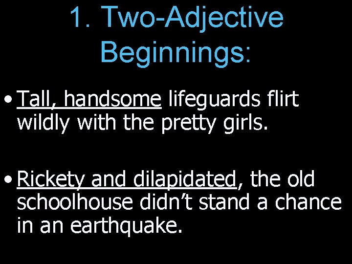 1. Two-Adjective Beginnings: • Tall, handsome lifeguards flirt wildly with the pretty girls. •
