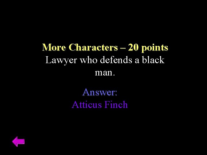 More Characters – 20 points Lawyer who defends a black man. Answer: Atticus Finch