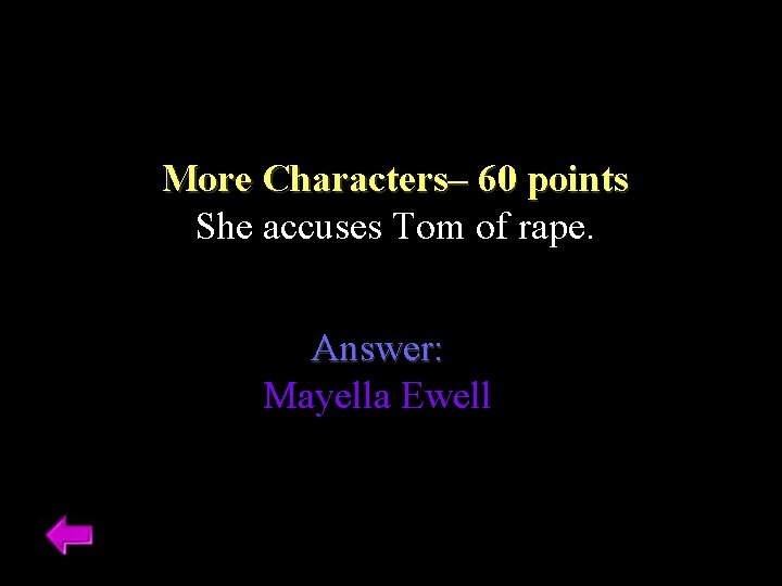More Characters– 60 points She accuses Tom of rape. Answer: Mayella Ewell 