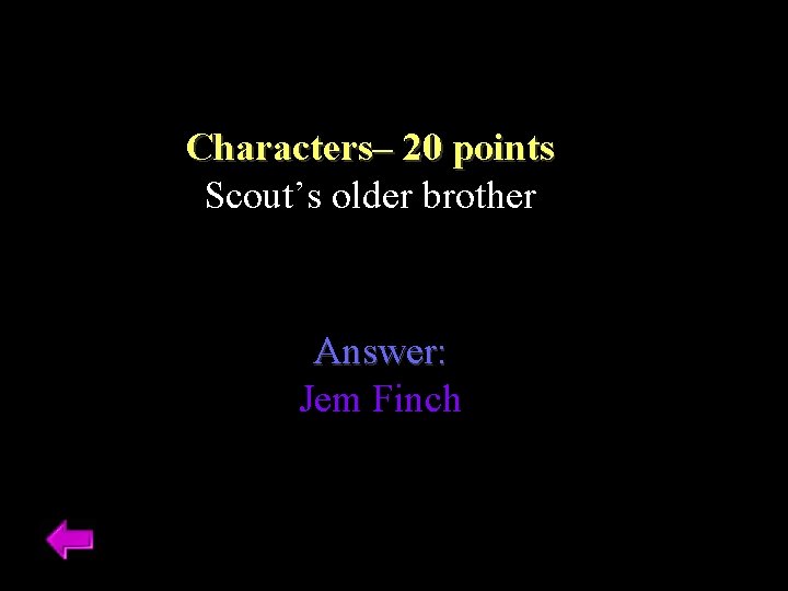 Characters– 20 points Scout’s older brother Answer: Jem Finch 