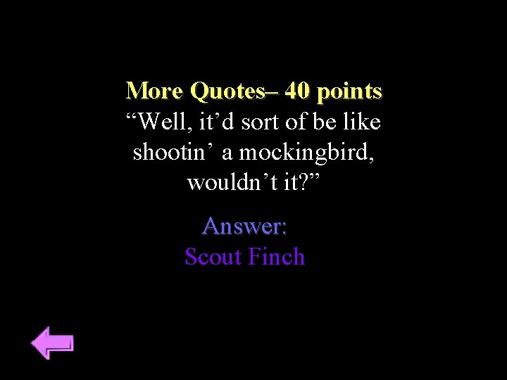 More Quotes– 40 points “Well, it’d sort of be like shootin’ a mockingbird, wouldn’t