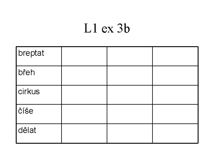 L 1 ex 3 b breptat břeh cirkus číše dělat 