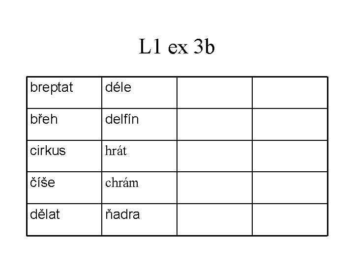 L 1 ex 3 b breptat déle břeh delfín cirkus hrát číše chrám dělat