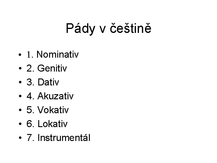 Pády v češtině • • 1. Nominativ 2. Genitiv 3. Dativ 4. Akuzativ 5.
