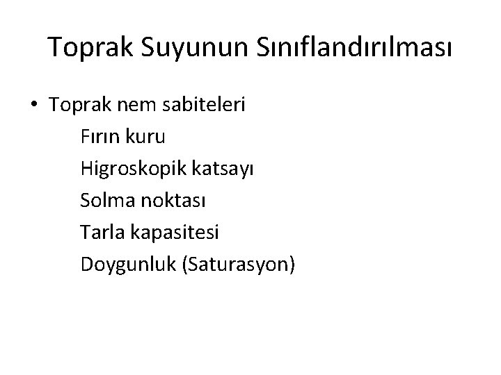 Toprak Suyunun Sınıflandırılması • Toprak nem sabiteleri Fırın kuru Higroskopik katsayı Solma noktası Tarla