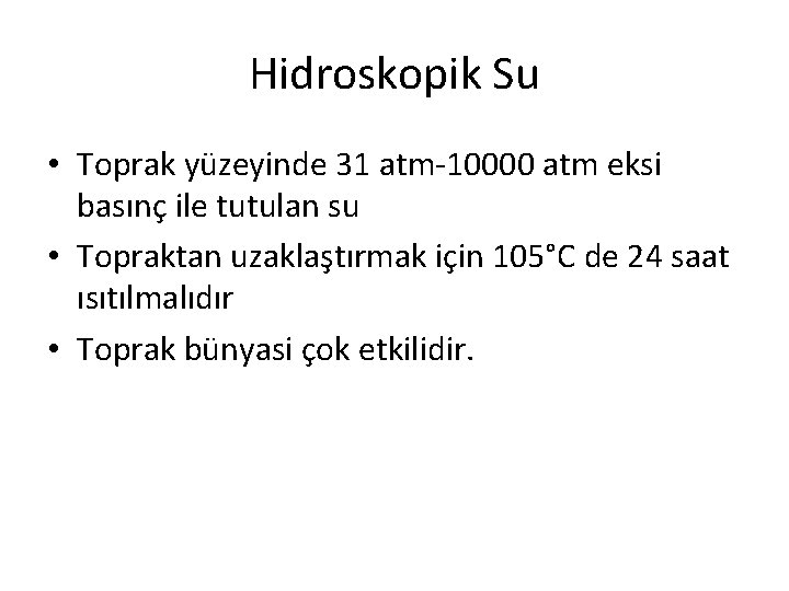 Hidroskopik Su • Toprak yüzeyinde 31 atm-10000 atm eksi basınç ile tutulan su •