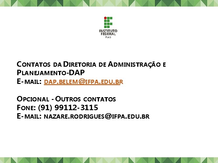 CONTATOS DA DIRETORIA DE ADMINISTRAÇÃO PLANEJAMENTO-DAP E-MAIL: DAP. BELEM@IFPA. EDU. BR OPCIONAL - OUTROS